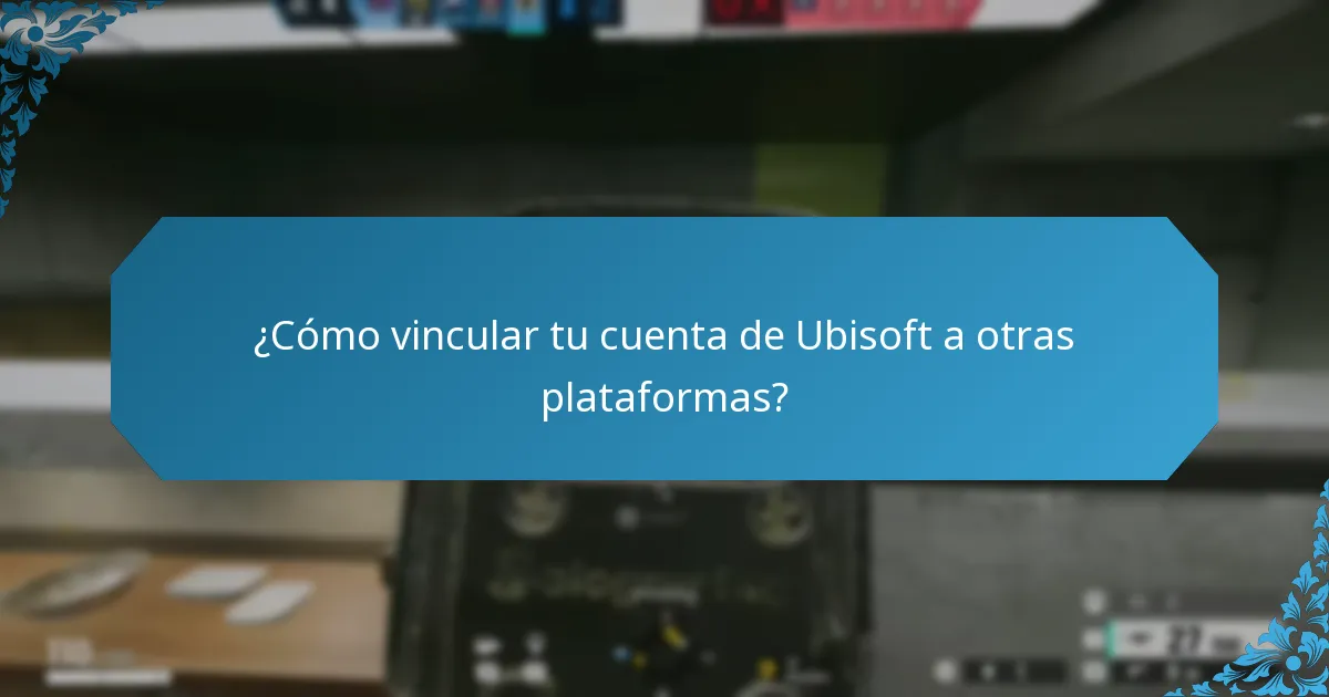 ¿Cómo vincular tu cuenta de Ubisoft a otras plataformas?